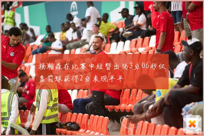 杨瀚森在比赛中短暂出场3分06秒仅靠罚球获得2分表现平平