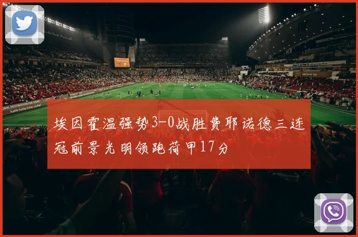 埃因霍温强势3-0战胜费耶诺德三连冠前景光明领跑荷甲17分