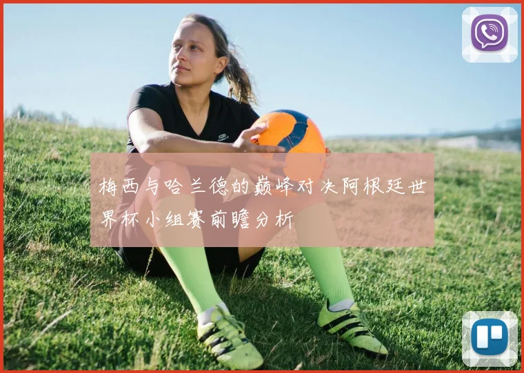 梅西与哈兰德的巅峰对决阿根廷世界杯小组赛前瞻分析